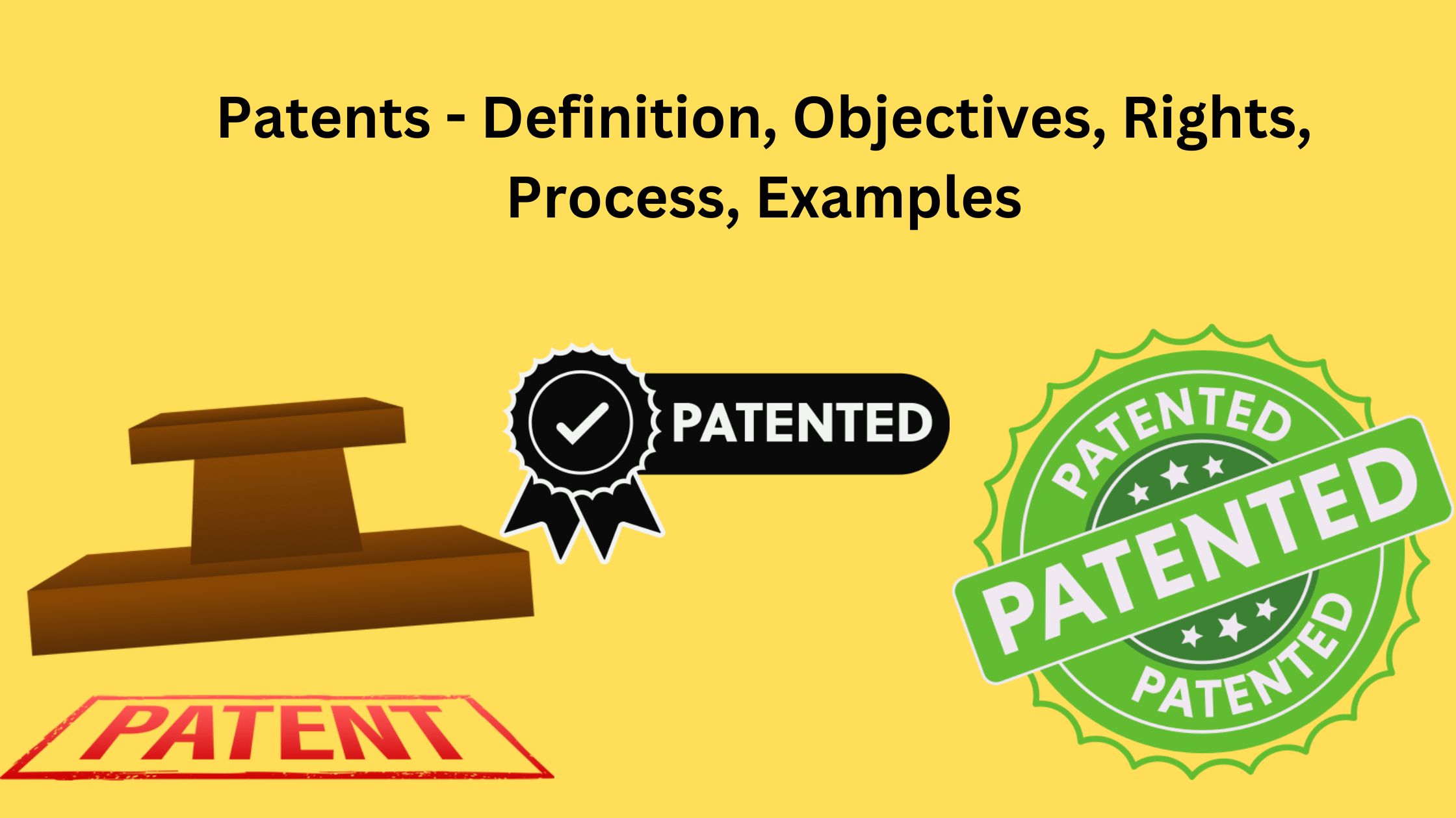 Patents - Definition, Objectives, Rights, Process, Examples